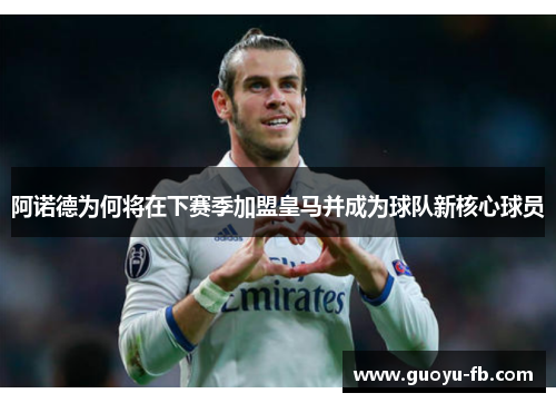 阿诺德为何将在下赛季加盟皇马并成为球队新核心球员